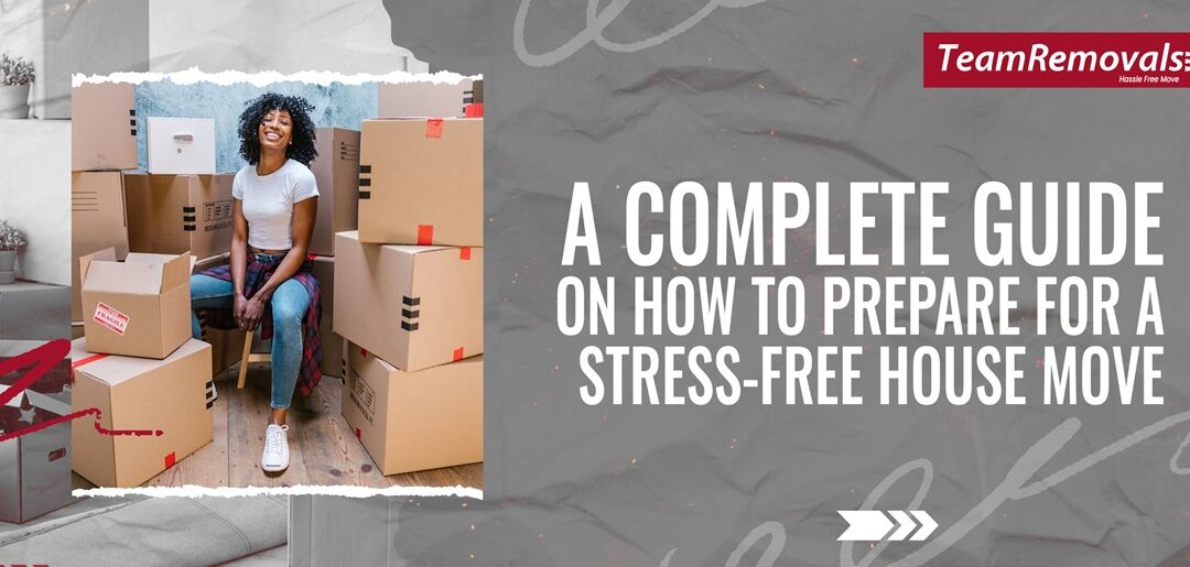 A Complete Guide On How To Prepare For A Stress-Free House Move