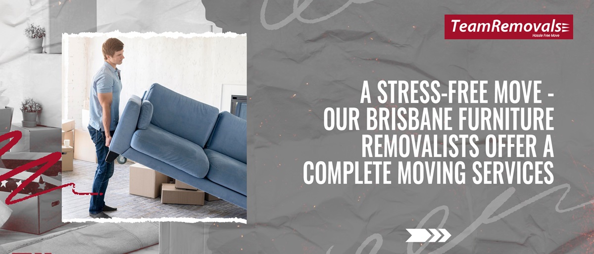 A Stress-Free Move - Our Brisbane Furniture Removalists Offer a Complete Moving Services