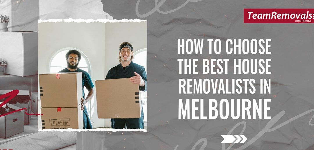 How to Choose the Best House Removalists in Melbourne