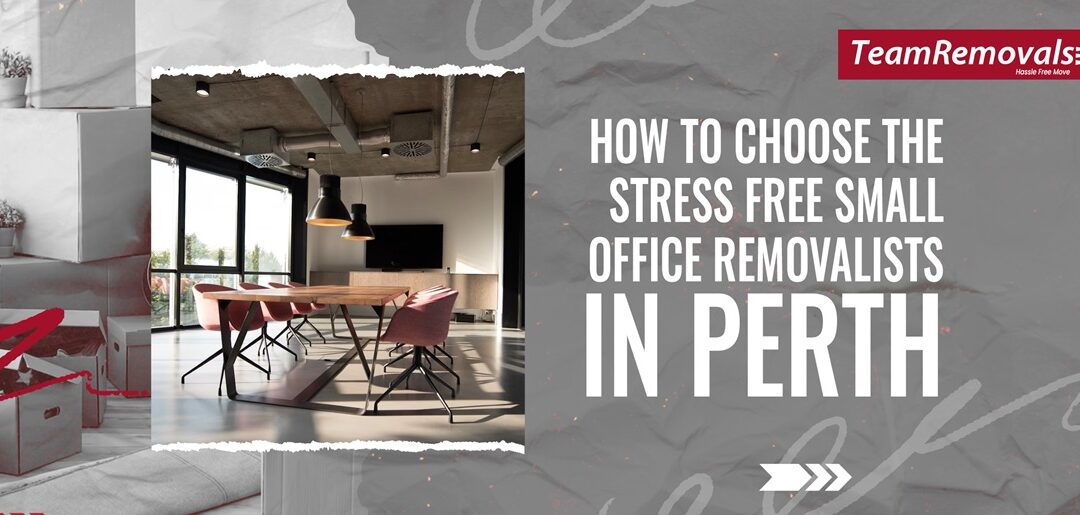 How to Choose the Stress Free Small Office Removalists in Perth