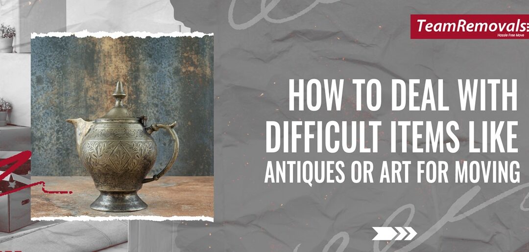 How to Deal With Difficult Items Like Antiques Or Art For Moving