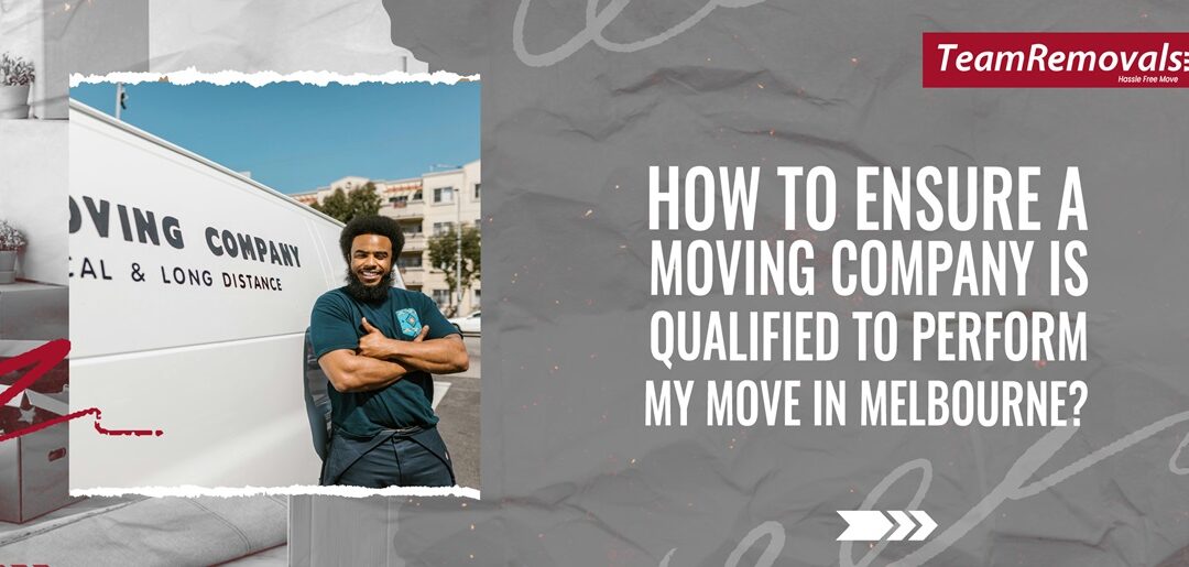 How to Ensure a Moving Company is Qualified to Perform My Move in Melbourne?