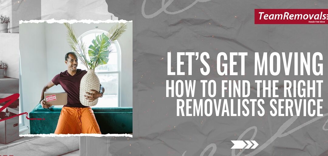 Let’s Get Moving – How to Find the Right Removalists Service