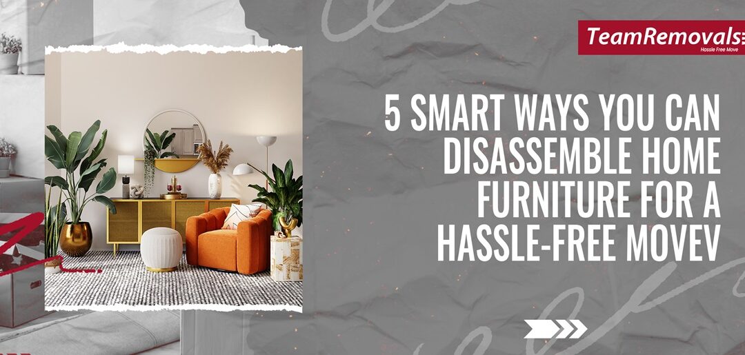 5 Smart Ways You Can Disassemble Home Furniture for a Hassle-Free Move