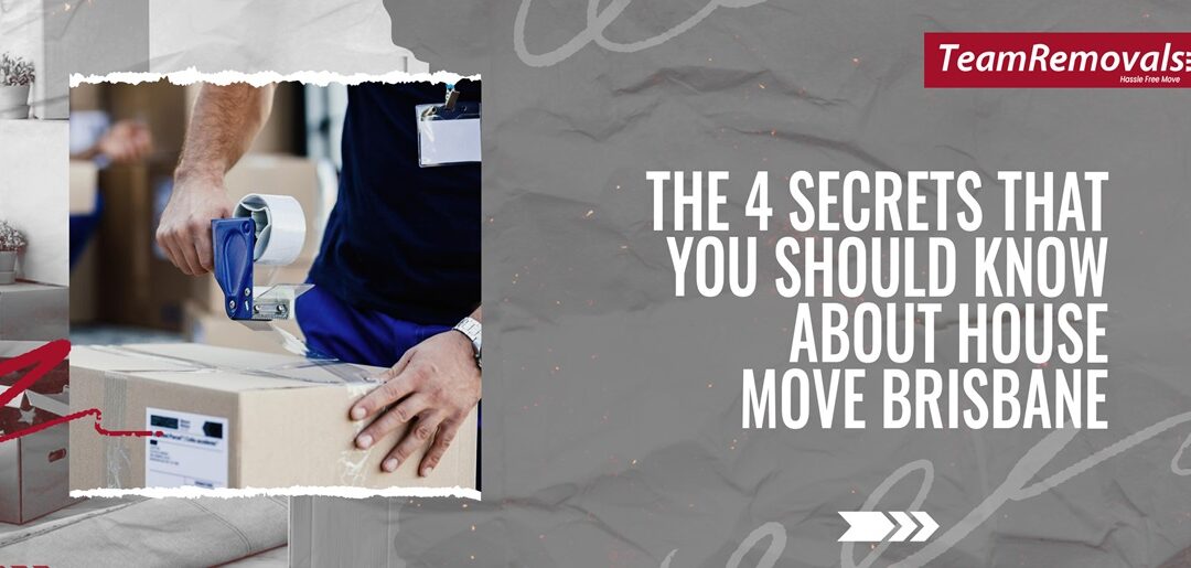 The 4 Secrets That You Should Know About House Move Brisbane