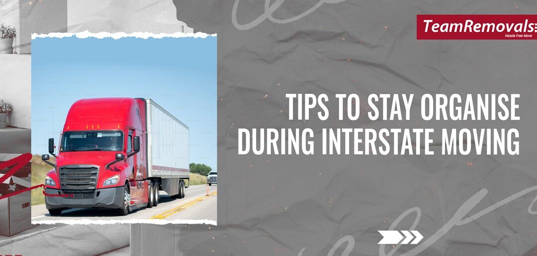 Tips to Stay Organise During Interstate Moving