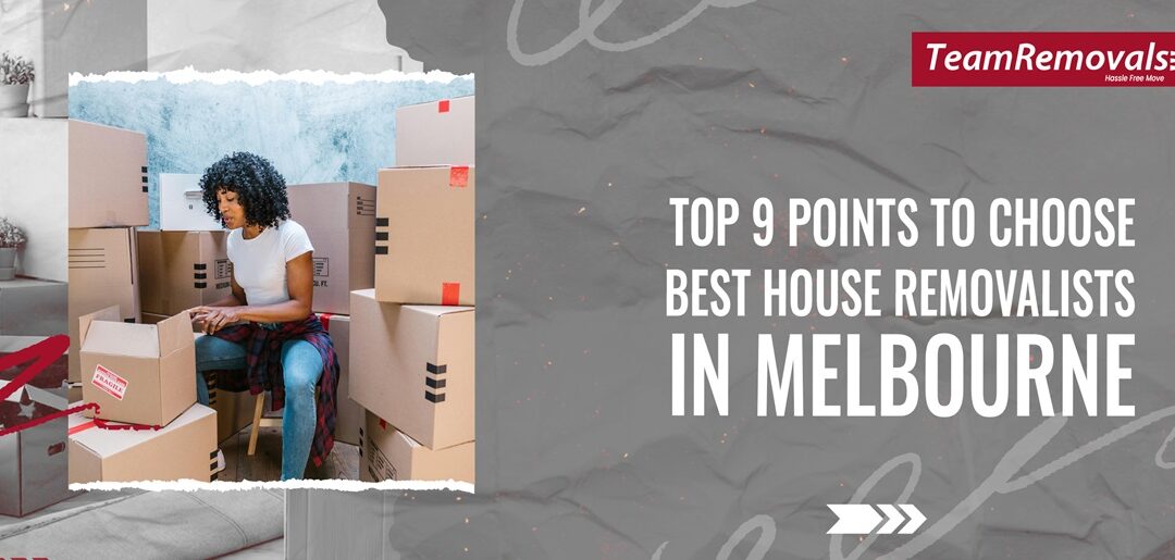 Top 9 Points to Choose Best House Removalists in Melbourne