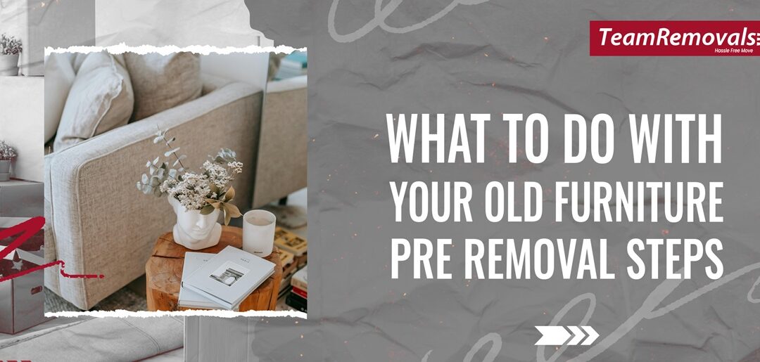 What To Do With Your Old Furniture : Pre Removal Steps