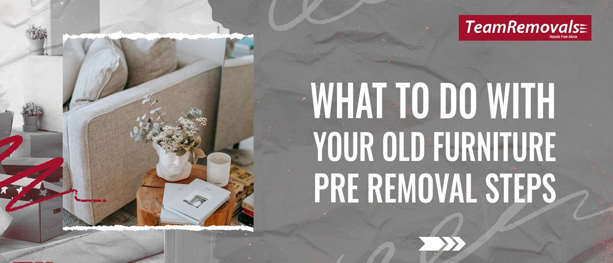 What To Do With Your Old Furniture : Pre Removal Steps