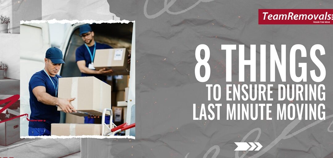 8 Things to Ensure During Last Minute Moving