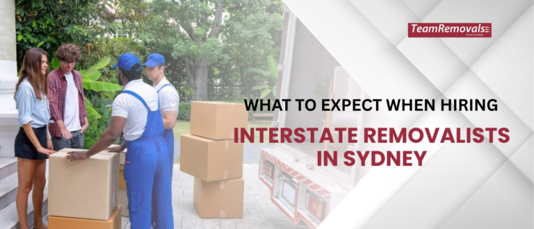 What to Expect When Hiring Interstate Removalists in Sydney