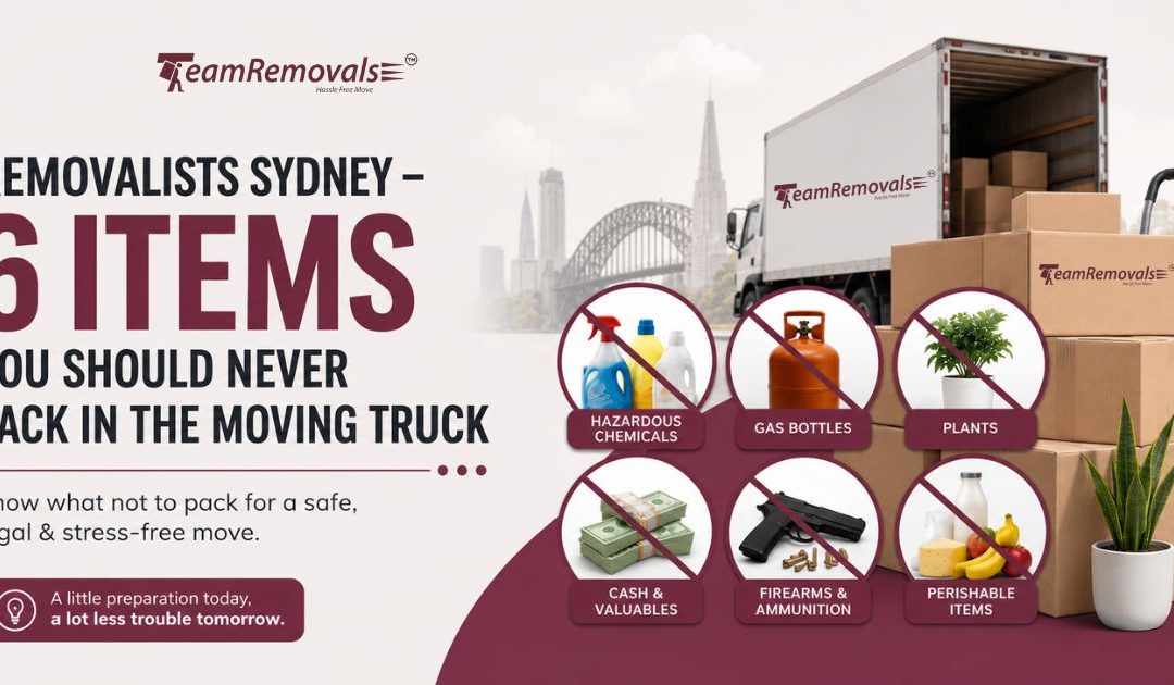 Removalists Sydney – 6 Items You Should Never Pack in the Moving Truck