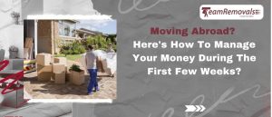 Moving Abroad? Here’s How To Manage Your Money During The First Few Weeks