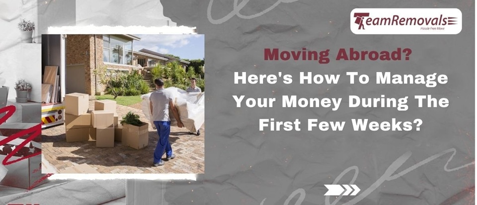 Moving Abroad? Here’s How To Manage Your Money During The First Few Weeks
